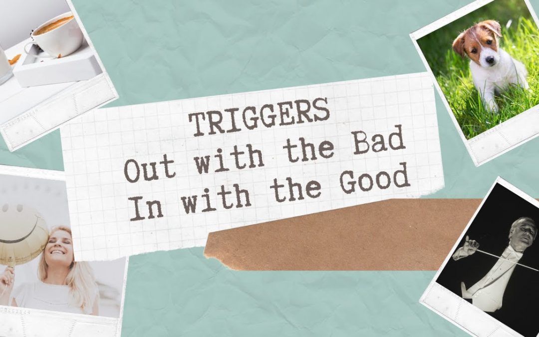 Triggers Out With the Bad and In With the Good | Depression and Anxiety Triggers