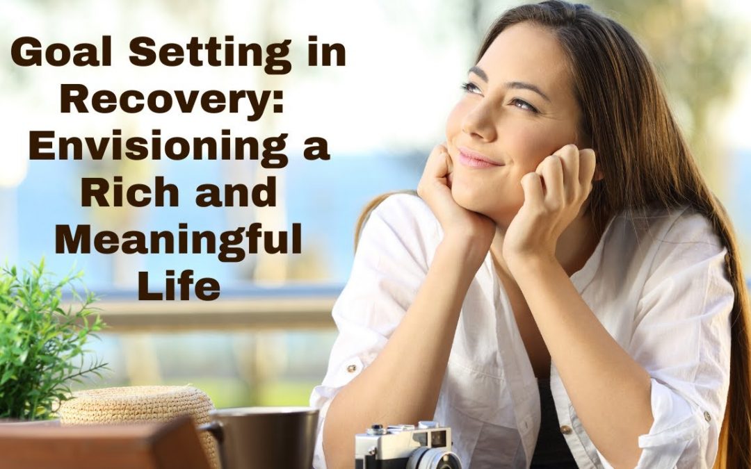 Goal Setting in Recovery Envisioning a Rich and Meaningful Life